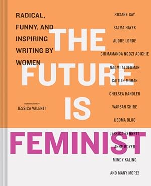 Bild des Verkufers fr Future Is Feminist : Radical, Funny, and Inspiring Writing by Women zum Verkauf von GreatBookPricesUK
