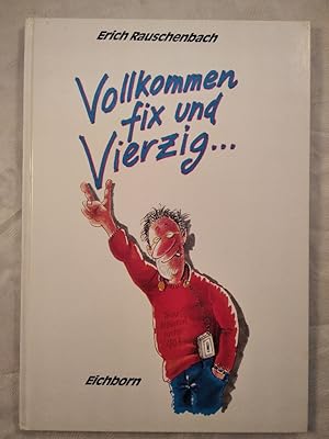 Vollkommen fix und vierzig .