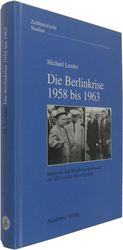Die Berlinkrise 1958 bis 1963. Interessen und Handlungsspielräume der SED im Ost-West-Konflikt.