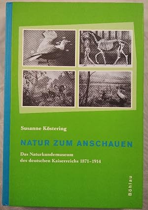 Natur zum Anschauen: Das Naturkundemuseum des deutschen Kaiserreichs 1871-1914.