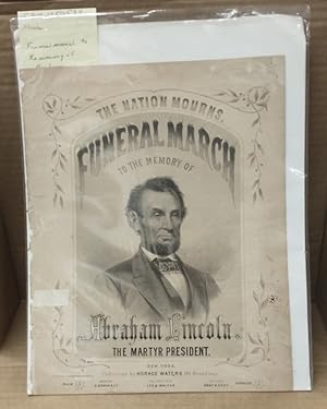 FUNERAL MARCH : TO THE MEMORY OF ABRAHAM LINCOLN, THE MARTYR PRESIDENT OF THE UNITED STATES OF AM...