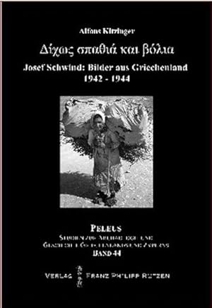 Ohne Schwert und Kugeln. Bilder aus Griechenland von Josef Schwind 1942 - 1944. (=Peleus - Studie...