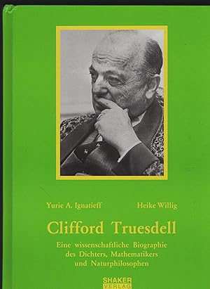 Clifford Truesdell. Eine wissenschaftliche Biographie des Dichters, Mathematikers und Naturphilos...