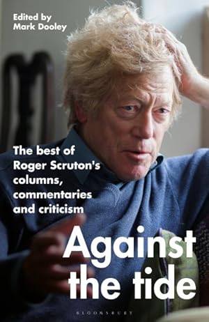 Imagen del vendedor de Against the Tide : The Best of Roger Scruton's Columns, Commentaries and Criticism a la venta por GreatBookPrices