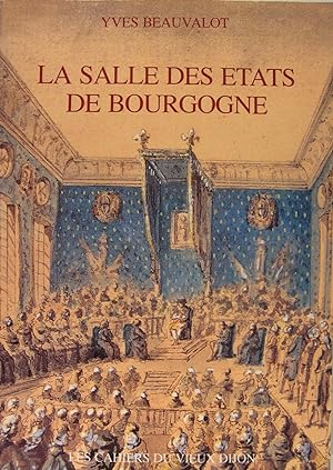 La salle des États de Bourgogne de sa construction et sa décoration aux XVIIé et XVIIIé siècles, ...