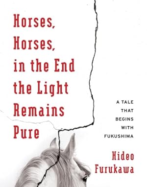 Imagen del vendedor de Horses, Horses, in the End the Light Remains Pure : A Tale That Begins With Fukushima a la venta por GreatBookPrices