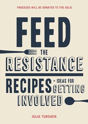 Imagen del vendedor de Feed the Resistance : Recipes + Ideas for Getting Involved a la venta por GreatBookPrices