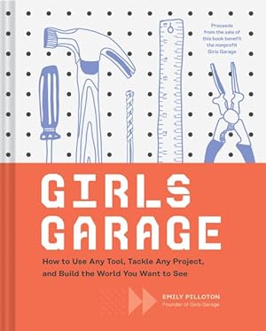 Seller image for Girls Garage : How to Use Any Tool, Tackle Any Project, and Build the World You Want to See for sale by GreatBookPrices