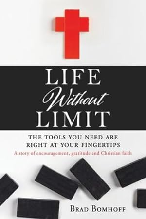 Seller image for Life Without Limit: THE TOOLS YOU NEED ARE RIGHT AT YOUR FINGERTIPS A story of encouragement, gratitude and Christian faith by Bomhoff, Brad [Paperback ] for sale by booksXpress