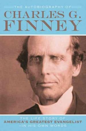 Immagine del venditore per Autobiography of Charles G. Finney : The Life Story of America's Great Evangelist-in His Own Words venduto da GreatBookPrices