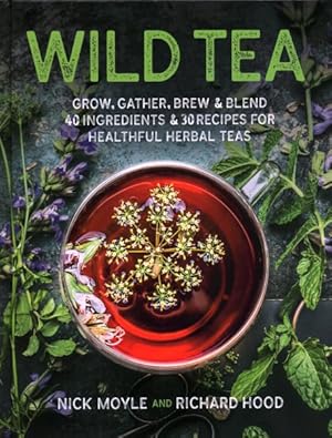 Imagen del vendedor de Wild Tea : Grow, Gather, Brew & Blend 40 Ingredients & 30 Recipes for Healthful Herbal Teas a la venta por GreatBookPrices