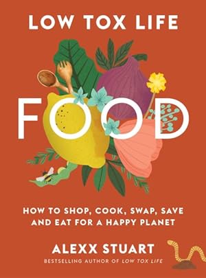 Imagen del vendedor de Low Tox Life Food : How to Shop, Cook, Swap, Save and Eat for a Happy Planet a la venta por GreatBookPrices