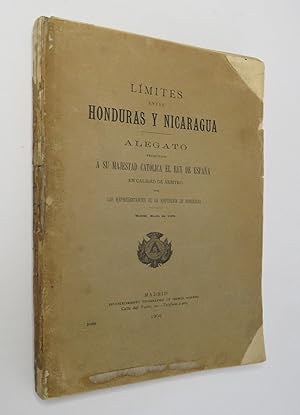 Limites Entre Honduras Y Nicaragua. Alegato Presentado A Su Majestad Católica El Rey De España En...