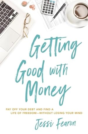 Immagine del venditore per Getting Good With Money : Pay Off Your Debt and Find a Life of Freedom - Without Losing Your Mind venduto da GreatBookPrices