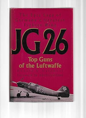 Image du vendeur pour JG 26: Top Guns Of The Luftwaffe. The Epic Saga Of Germany's Greatest Fighter Wing. Foreword By Adolf Galland. mis en vente par Chris Fessler, Bookseller