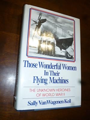 Those Wonderful Women in Their Flying Machines: The Unknown Heroines of World War Two