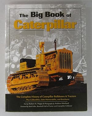 Seller image for The Big Book of Caterpillar; The Complete History of Caterpillar Bulldozers & Tractors plus Collectibles, Sales Memorabilia, and Brochures for sale by Midway Book Store (ABAA)