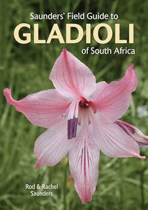 Imagen del vendedor de Saundersâ   Field Guide to Gladioli of South Africa (Struik Nature Field Guides) by Saunders, Rod, Saunders, Rachel, Ross, Fiona [Paperback ] a la venta por booksXpress