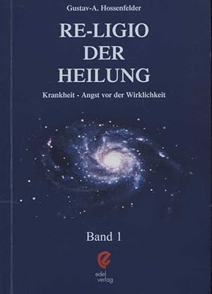 Re-Ligio der Heilung : Krankheit - Angst vor der Wirklichkeit.; Band 1 [Gustav-A. Hossenfelder] /...