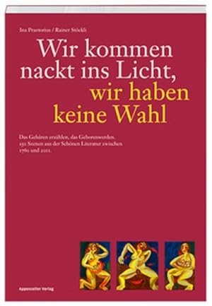 Bild des Verkufers fr Wir kommen nackt ins Licht, wir haben keine Wahl : das Gebren erzhlen, das Geborenwerden ; 150 Szenen aus der Schnen Literatur zwischen 1760 und 2011. Ina Praetorius/Rainer Stckli zum Verkauf von Antiquariat Mander Quell