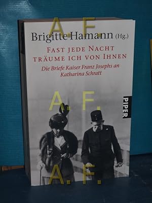 Bild des Verkufers fr Fast jede Nacht trume ich von Ihnen : die Briefe Kaiser Franz Josephs an Katharina Schratt. Brigitte Hamann (Hg.) / Piper , 6417 zum Verkauf von Antiquarische Fundgrube e.U.