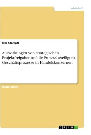 Bild des Verkufers fr Auswirkungen von strategischen Projektfreigaben auf die Prozessbeteiligten. Geschftsprozesse in Handelskonzernen zum Verkauf von AHA-BUCH GmbH