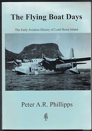 THE FLYING BOAT DAYS. The Early Aviation History of Lord Howe Island 1931 to 1974.