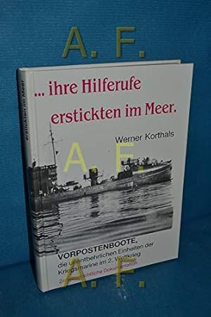 Seller image for ihre Hilferufe erstickten im Meer : Vorpostenboote - die unentbehrlichen Einheiten der Kriegsmarine im 2. Weltkrieg. for sale by Antiquariat Berghammer