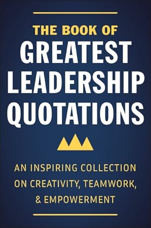 Seller image for Book of Greatest Leadership Quotations : An Inspiring Collection on Creativity, Teamwork, & Empowerment for sale by GreatBookPrices