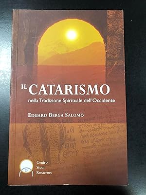 Berga Salomò Eduard. Il Catarismo nella Tradizione Spirituale dell'Occidente. Centro studi Rosacr...