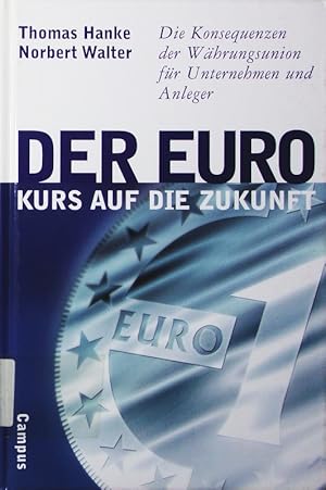 Bild des Verkufers fr Der Euro - Kurs auf die Zukunft. d. Konsequenzen d. Whrungsunion fr Unternehmen u. Anleger. zum Verkauf von Antiquariat Bookfarm