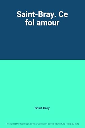 Seller image for Saint-Bray. Ce fol amour for sale by Ammareal
