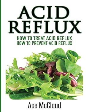 Immagine del venditore per Acid Reflux: How To Treat Acid Reflux: How To Prevent Acid Reflux (All Natural Solutions for Acid Reflux Gerd) venduto da Redux Books