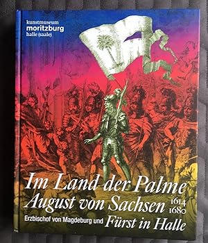 Seller image for Im Land der Palme. August von Sachsen, Erzbischof von Magdeburg und Frst in Halle, 1614-1680: Ausstellungskatalog for sale by Brian Corrigan