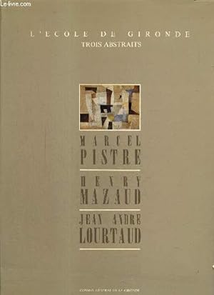 Seller image for L'cole de Gironde - Trois abstraits : Marcel Pistre, Jean-Andr Lourtaud, Henry Mazaud for sale by Le-Livre
