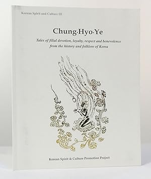 Seller image for CHUNG, HYO, YE Tales of Filial Devotion, Loyalty, Respect and Benevolence from the History and Folklore of Korea for sale by Rare Book Cellar