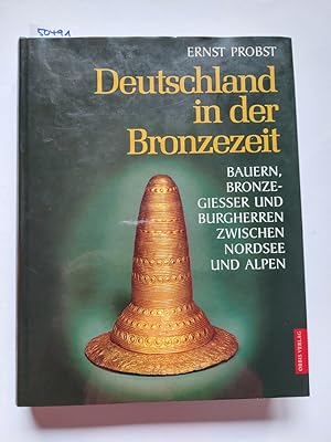 Deutschland in der Bronzezeit : Bauern, Bronzegießer und Burgherren zwischen Nordsee und Alpen. E...
