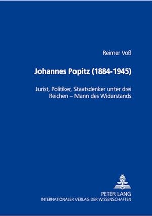 Johannes Popitz (1884 - 1945). Jurist, Politiker, Staatsdenker unter drei Reichen - Mann des Wide...