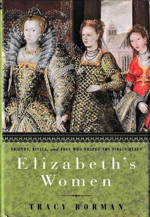 Imagen del vendedor de Elizabeth's Women: Friends, Rivals, And Foes Who Shaped The Virgin Queen a la venta por Goulds Book Arcade, Sydney