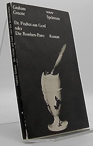 Dr. Fischer aus Genf oder die Bombenparty : Roman. Dt. von Peter Michael u. Hans W. Polak / Roror...