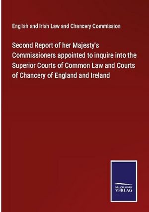 Image du vendeur pour Second Report of her Majesty's Commissioners appointed to inquire into the Superior Courts of Common Law and Courts of Chancery of England and Ireland mis en vente par AHA-BUCH GmbH