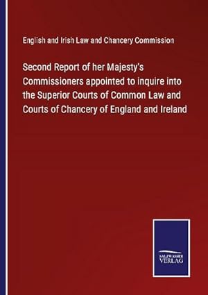 Image du vendeur pour Second Report of her Majesty's Commissioners appointed to inquire into the Superior Courts of Common Law and Courts of Chancery of England and Ireland mis en vente par AHA-BUCH GmbH
