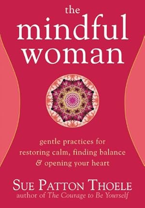 Seller image for The Mindful Woman: Gentle Practices for Restoring Calm, Finding Balance, and Opening Your Heart for sale by Pieuler Store
