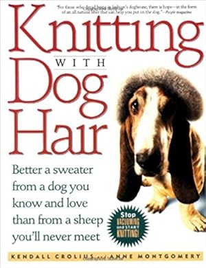 Imagen del vendedor de Knitting With Dog Hair: Better A Sweater From A Dog You Know and Love Than From A Sheep You'll Never Meet a la venta por Pieuler Store