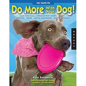 Bild des Verkufers fr 101 Ways to Do More with Your Dog: Make Your Dog a Superdog with Sports, Games, Exercises, Tricks, Mental Challenges, Crafts, and Bonding zum Verkauf von Pieuler Store