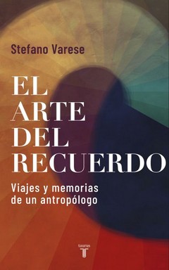 El arte del recuerdo : viajes y memorias de un antropólogo / Stefano Varese.