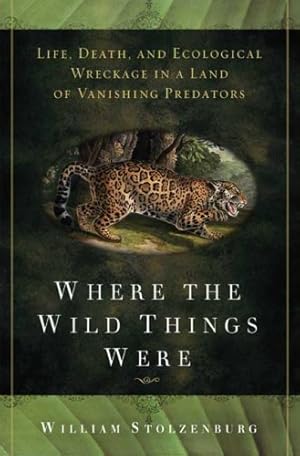 Seller image for Where the Wild Things Were: Life, Death, and Ecological Wreckage in a Land of Vanishing Predators for sale by Pieuler Store