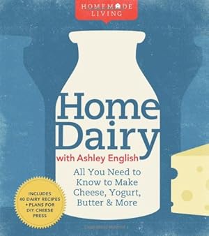 Seller image for Home Dairy with Ashley English: All You Need to Know to Make Cheese, Yogurt, Butter & More (Homemade Living) for sale by Pieuler Store