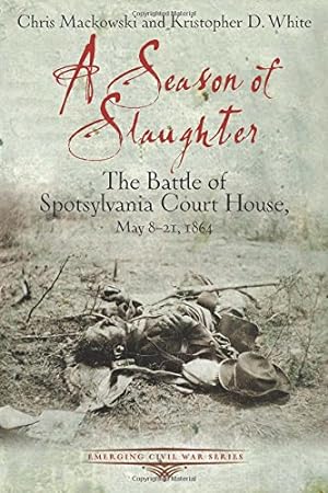 Seller image for A Season of Slaughter: The Battle of Spotsylvania Court House, May 8-21, 1864 (Emerging Civil War Series) for sale by Pieuler Store