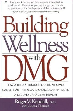 Bild des Verkufers fr Building Wellness With Dmg: How a Breakthrough Nutrient Gives Cancer, Autism & Cardiovascular Patients a Second Chance at Health zum Verkauf von Pieuler Store